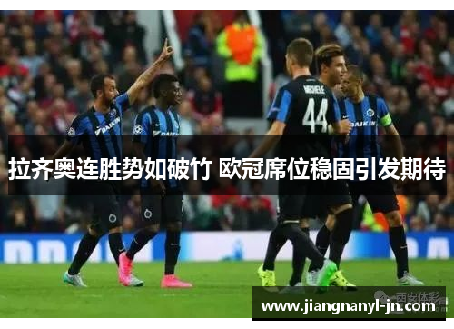 拉齐奥连胜势如破竹 欧冠席位稳固引发期待