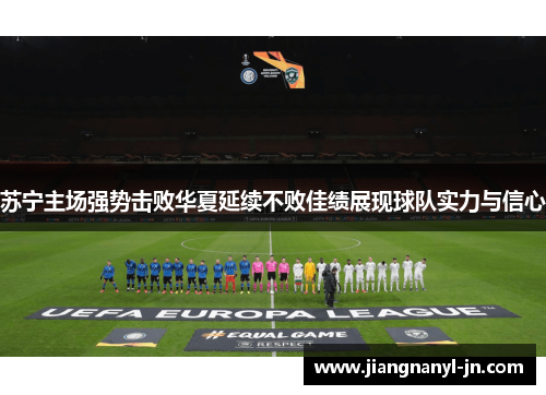 苏宁主场强势击败华夏延续不败佳绩展现球队实力与信心