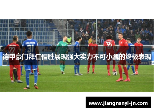 德甲豪门拜仁慒胜展现强大实力不可小觑的终极表现