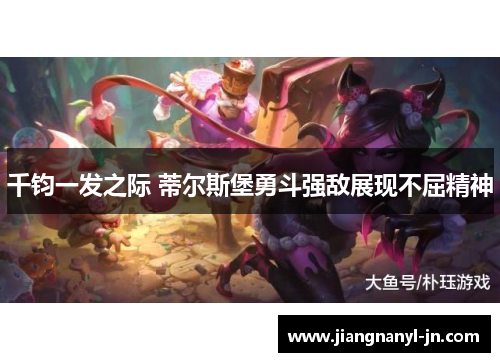 千钧一发之际 蒂尔斯堡勇斗强敌展现不屈精神
