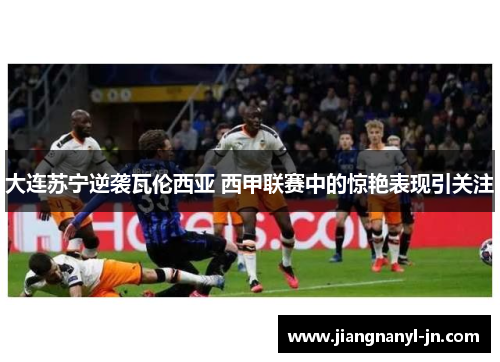 大连苏宁逆袭瓦伦西亚 西甲联赛中的惊艳表现引关注