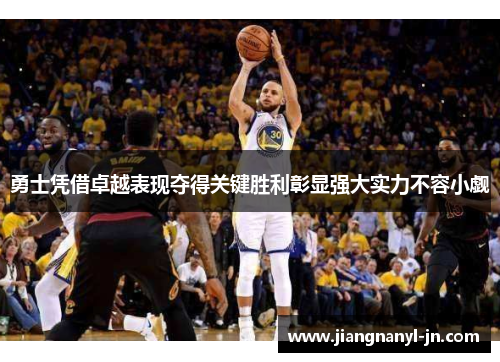 勇士凭借卓越表现夺得关键胜利彰显强大实力不容小觑