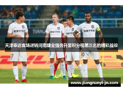 天津泰达客场逆转河南建业强势升至积分榜第三名的精彩战役