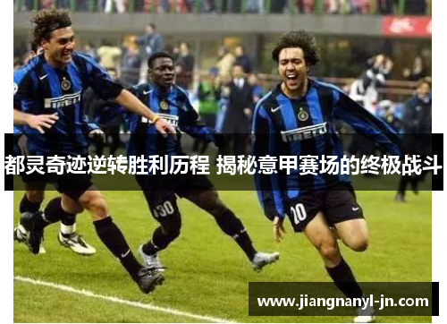 都灵奇迹逆转胜利历程 揭秘意甲赛场的终极战斗