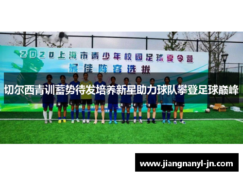 切尔西青训蓄势待发培养新星助力球队攀登足球巅峰