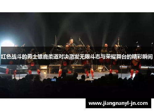 红色战斗的勇士雄鹿柔道对决激发无限斗志与荣耀舞台的精彩瞬间