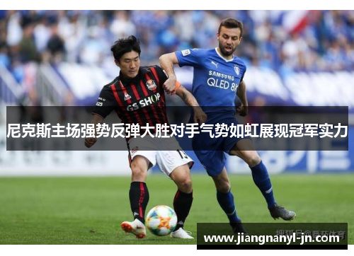 尼克斯主场强势反弹大胜对手气势如虹展现冠军实力
