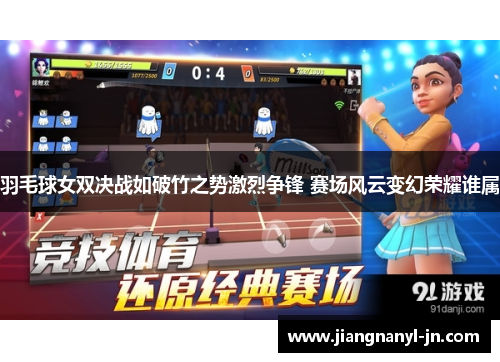羽毛球女双决战如破竹之势激烈争锋 赛场风云变幻荣耀谁属