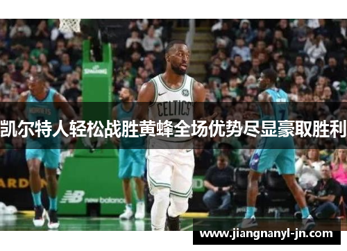 凯尔特人轻松战胜黄蜂全场优势尽显豪取胜利